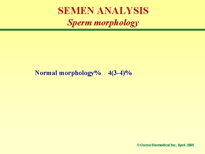 SEMEN ANALYSIS Sperm morphology Normal morphology% 4(3 -4)% © Oozoa Biomedical Inc, April 2005