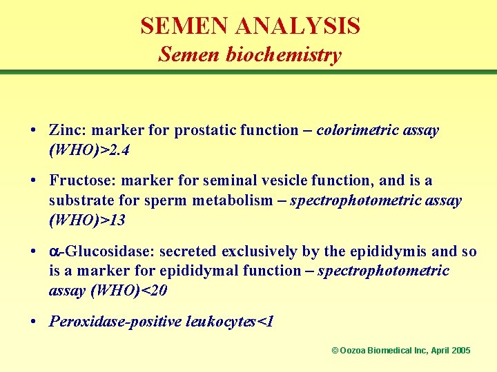 SEMEN ANALYSIS Semen biochemistry • Zinc: marker for prostatic function – colorimetric assay (WHO)>2.