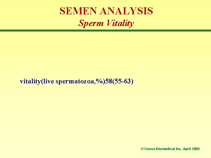 SEMEN ANALYSIS Sperm Vitality vitality(live spermatozoa, %)58(55 -63) © Oozoa Biomedical Inc, April 2005