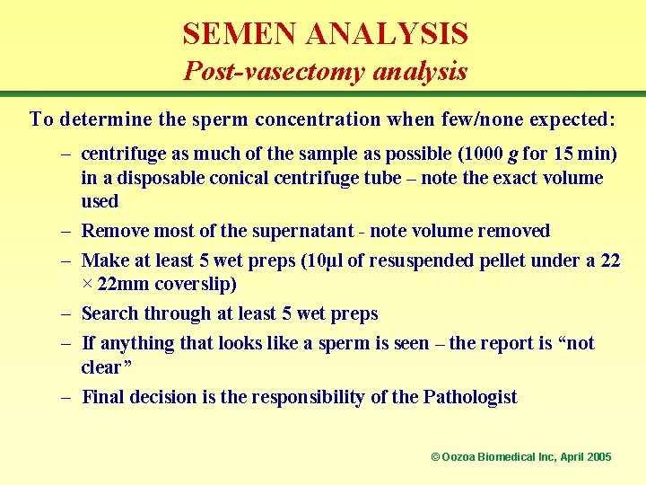 SEMEN ANALYSIS Post-vasectomy analysis To determine the sperm concentration when few/none expected: – centrifuge