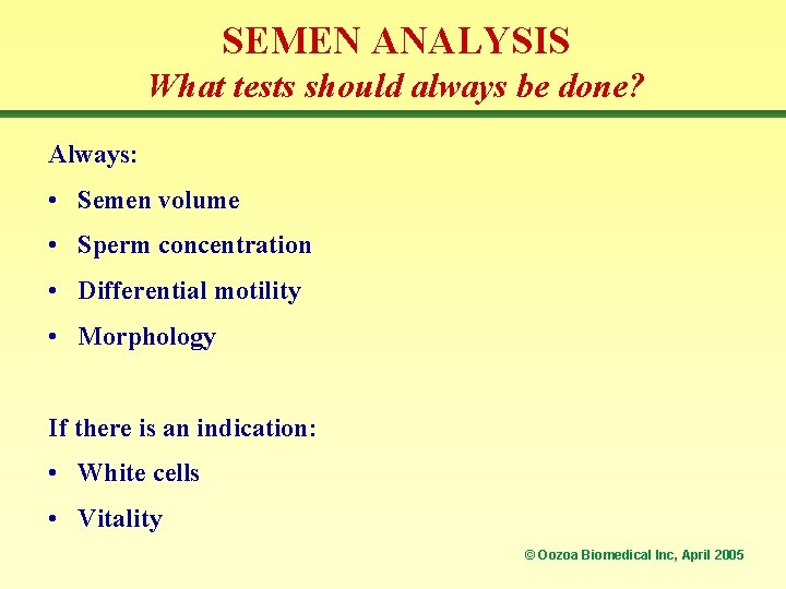 SEMEN ANALYSIS What tests should always be done? Always: • Semen volume • Sperm