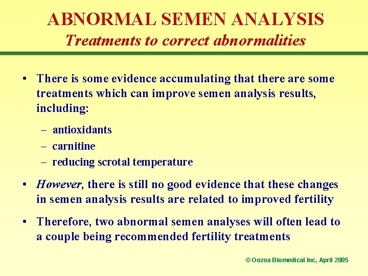 ABNORMAL SEMEN ANALYSIS Treatments to correct abnormalities • There is some evidence accumulating that