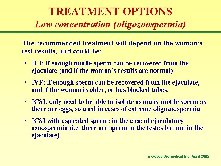 TREATMENT OPTIONS Low concentration (oligozoospermia) The recommended treatment will depend on the woman’s test