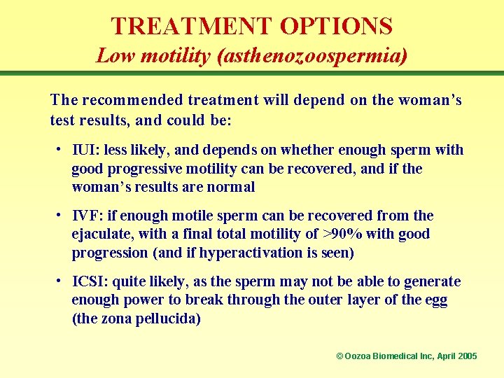 TREATMENT OPTIONS Low motility (asthenozoospermia) The recommended treatment will depend on the woman’s test