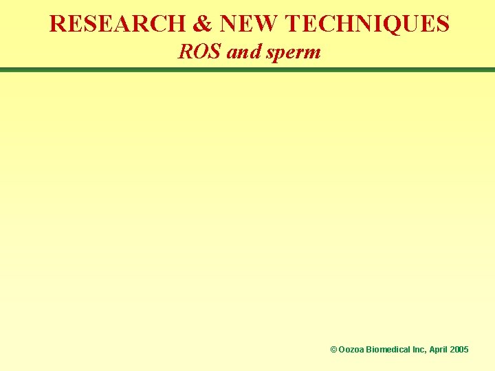 RESEARCH & NEW TECHNIQUES ROS and sperm © Oozoa Biomedical Inc, April 2005 