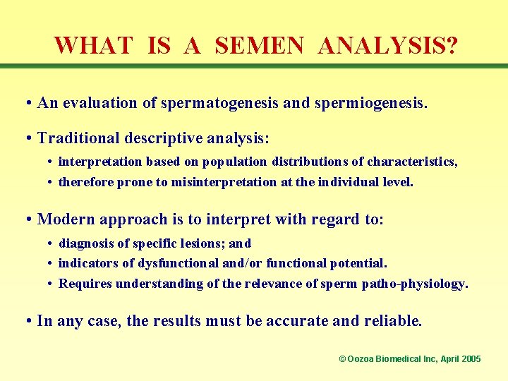 WHAT IS A SEMEN ANALYSIS? • An evaluation of spermatogenesis and spermiogenesis. • Traditional