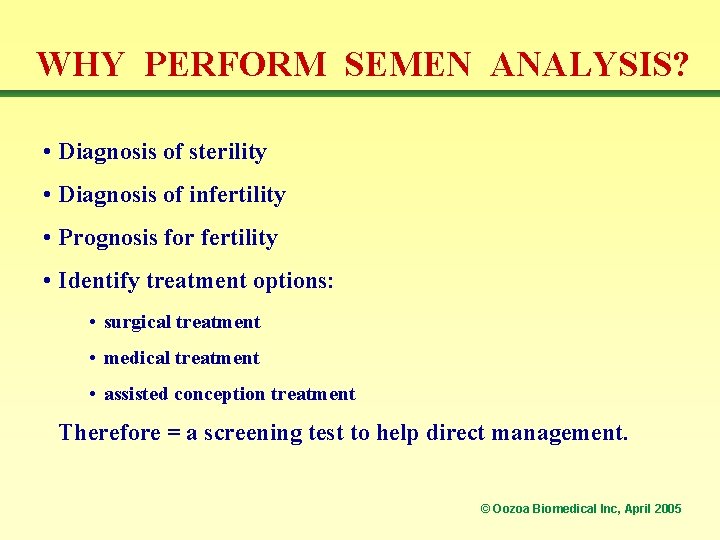WHY PERFORM SEMEN ANALYSIS? • Diagnosis of sterility • Diagnosis of infertility • Prognosis