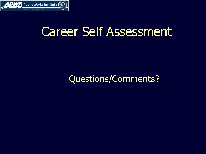 Career Self Assessment Questions/Comments? 