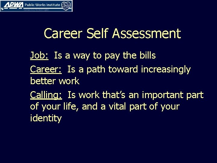 Career Self Assessment Job: Is a way to pay the bills Career: Is a