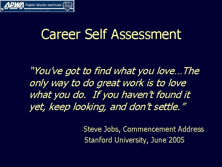 Career Self Assessment “You’ve got to find what you love…The only way to do