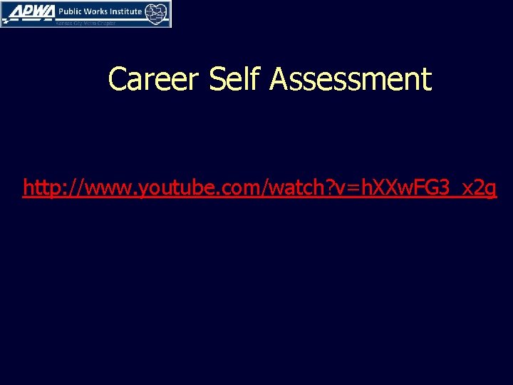 Career Self Assessment http: //www. youtube. com/watch? v=h. XXw. FG 3_x 2 g 