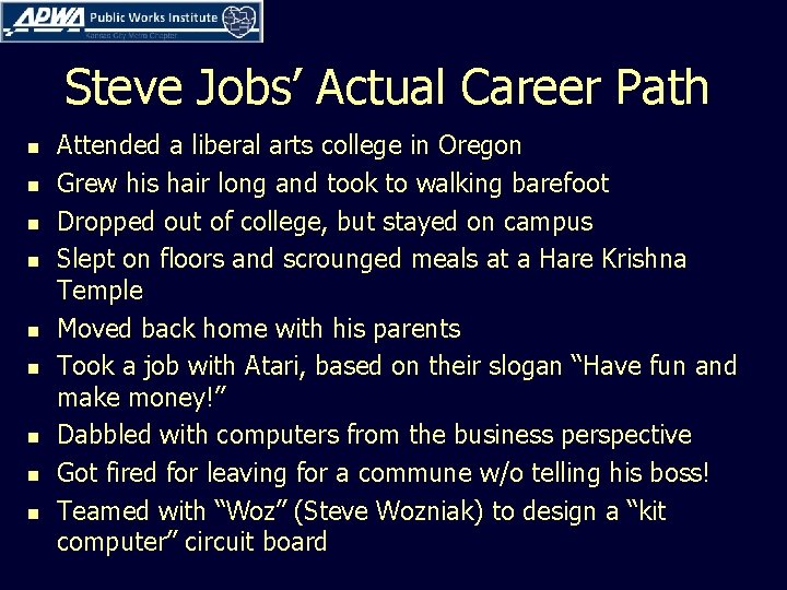 Steve Jobs’ Actual Career Path n n n n n Attended a liberal arts