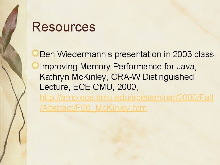 Resources Ben Wiedermann’s presentation in 2003 class Improving Memory Performance for Java, Kathryn Mc.