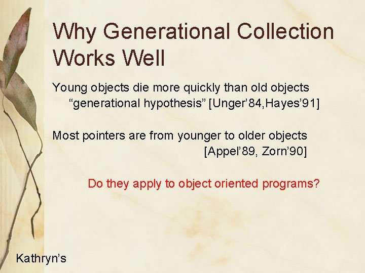 Why Generational Collection Works Well Young objects die more quickly than old objects “generational