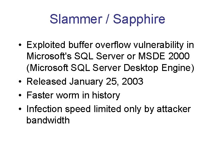 Slammer / Sapphire • Exploited buffer overflow vulnerability in Microsoft's SQL Server or MSDE