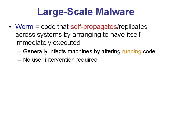 Large-Scale Malware • Worm = code that self-propagates/replicates across systems by arranging to have
