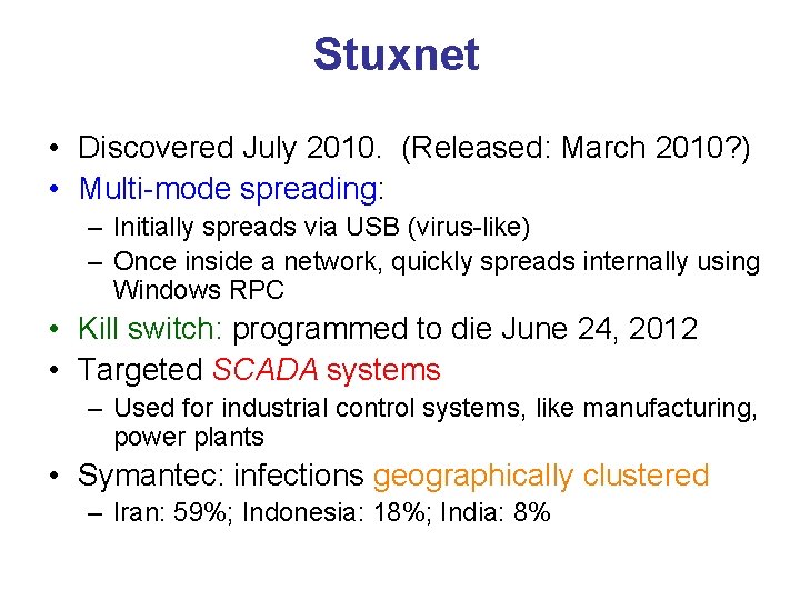 Stuxnet • Discovered July 2010. (Released: March 2010? ) • Multi-mode spreading: – Initially