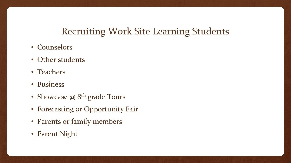 Recruiting Work Site Learning Students • Counselors • Other students • Teachers • Business
