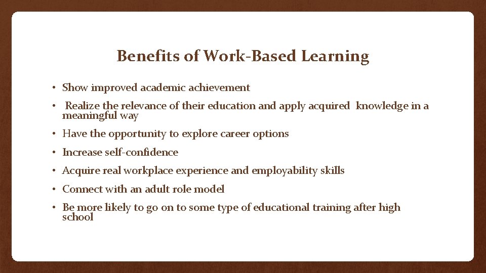 Benefits of Work-Based Learning • Show improved academic achievement • Realize the relevance of
