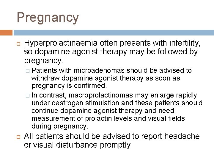 Pregnancy Hyperprolactinaemia often presents with infertility, so dopamine agonist therapy may be followed by