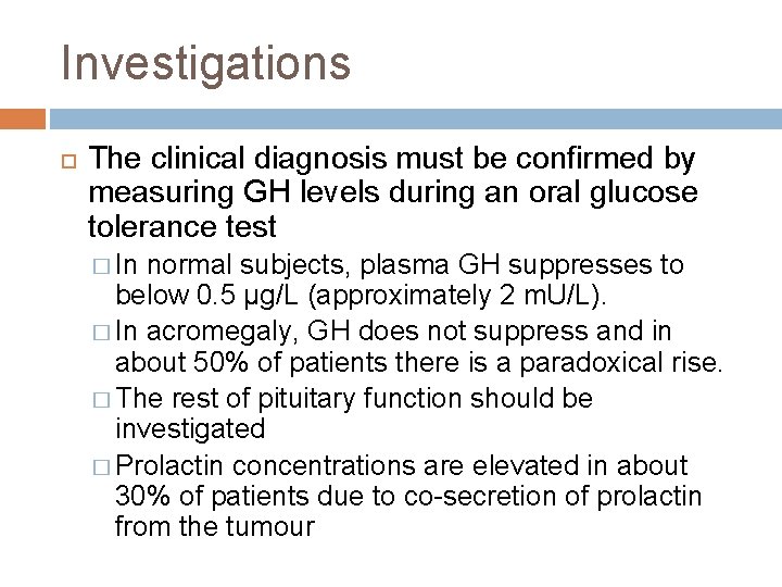 Investigations The clinical diagnosis must be confirmed by measuring GH levels during an oral