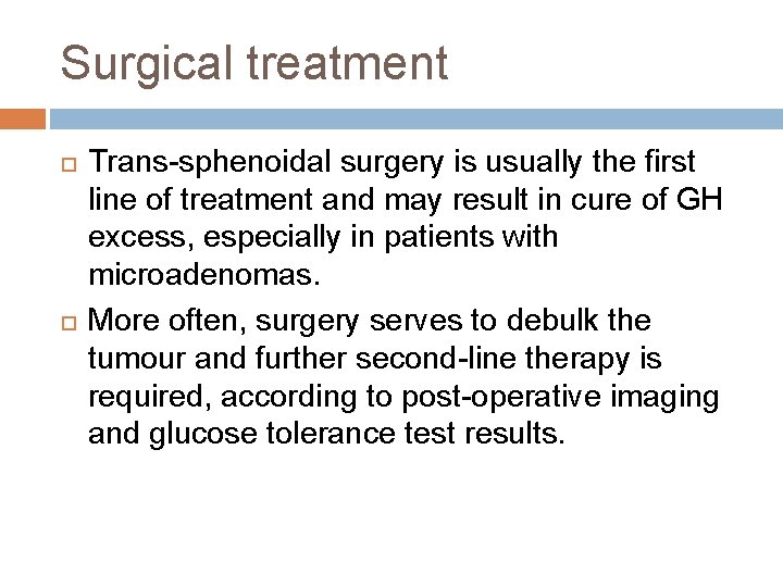 Surgical treatment Trans-sphenoidal surgery is usually the first line of treatment and may result