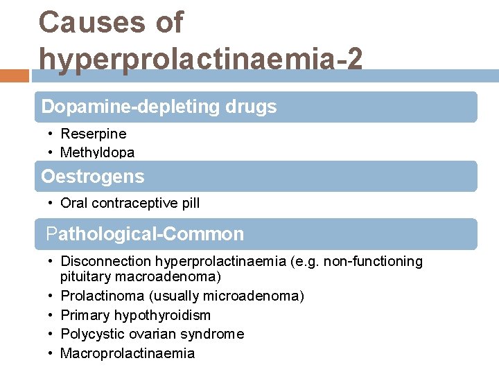Causes of hyperprolactinaemia-2 Dopamine-depleting drugs • Reserpine • Methyldopa Oestrogens • Oral contraceptive pill