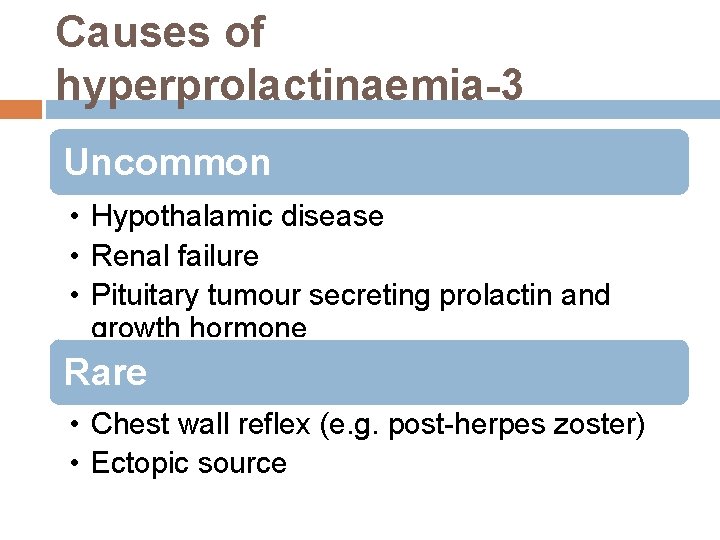 Causes of hyperprolactinaemia-3 Uncommon • Hypothalamic disease • Renal failure • Pituitary tumour secreting