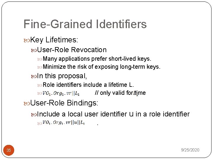 Fine-Grained Identifiers Key Lifetimes: User-Role Revocation Many applications prefer short-lived keys. Minimize the risk