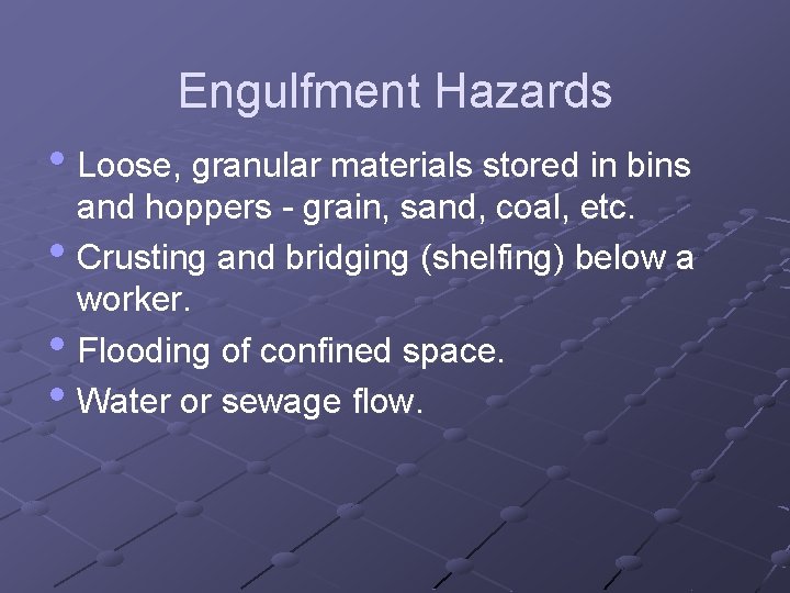 Engulfment Hazards • Loose, granular materials stored in bins and hoppers - grain, sand,