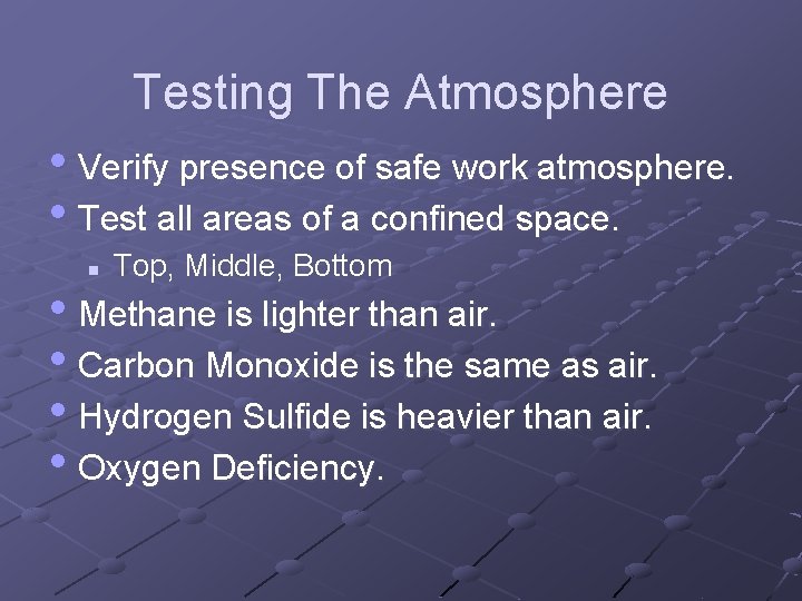 Testing The Atmosphere • Verify presence of safe work atmosphere. • Test all areas