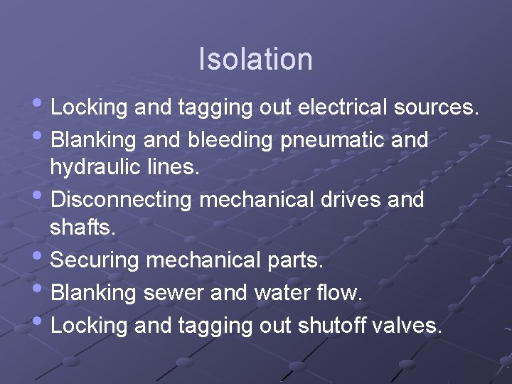Isolation • Locking and tagging out electrical sources. • Blanking and bleeding pneumatic and
