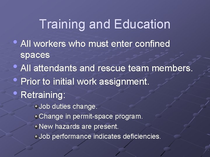 Training and Education • All workers who must enter confined spaces • All attendants