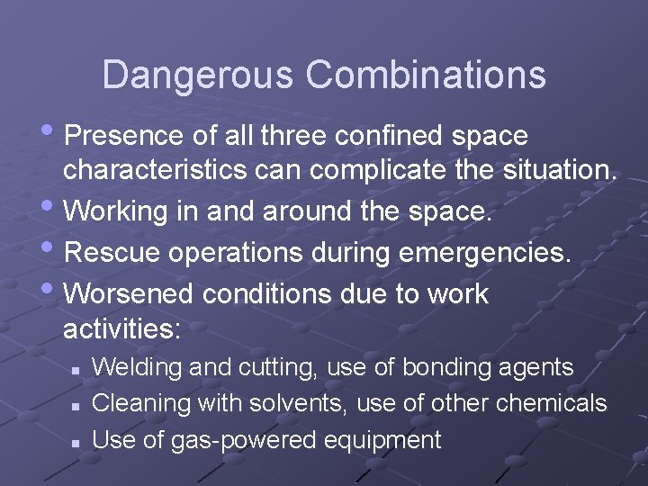 Dangerous Combinations • Presence of all three confined space characteristics can complicate the situation.