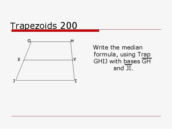 Trapezoids 200 G X J H Y I Write the median formula, using Trap