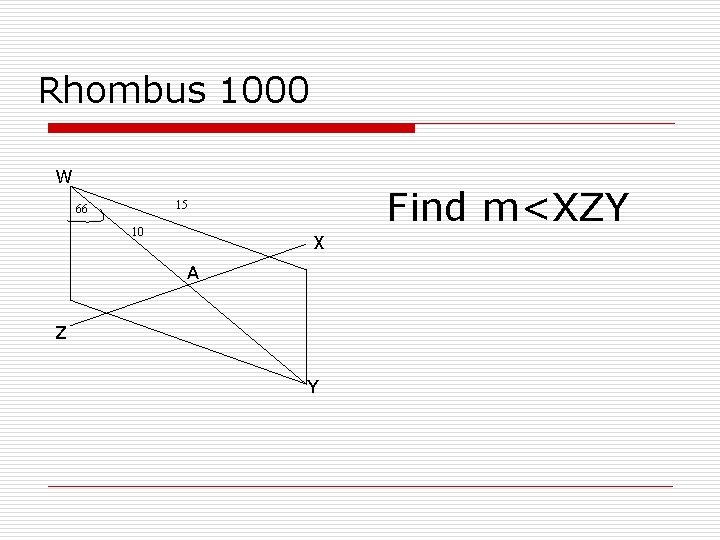 Rhombus 1000 W Find m<XZY 15 66 10 X A Z Y 