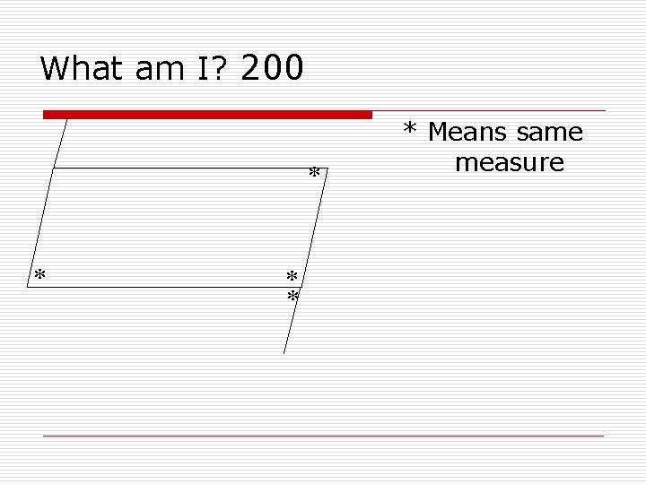 What am I? 200 * * * Means same measure 