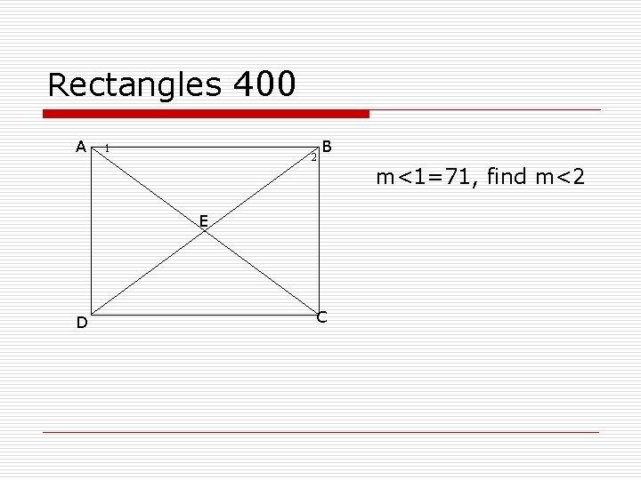 Rectangles 400 A 1 2 B m<1=71, find m<2 E D C 