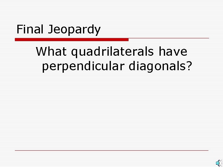 Final Jeopardy What quadrilaterals have perpendicular diagonals? 