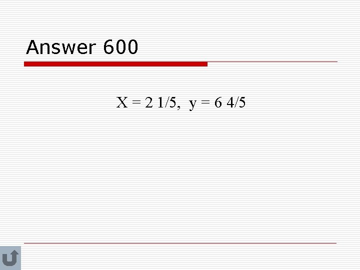 Answer 600 X = 2 1/5, y = 6 4/5 