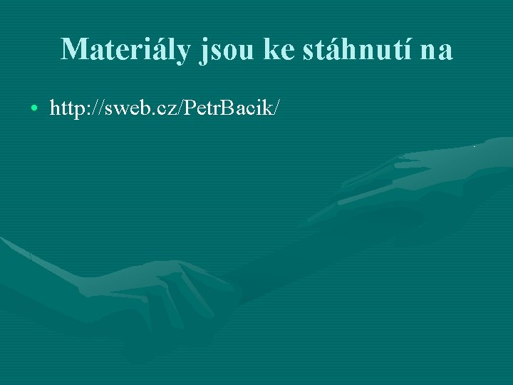 Materiály jsou ke stáhnutí na • http: //sweb. cz/Petr. Bacik/ 