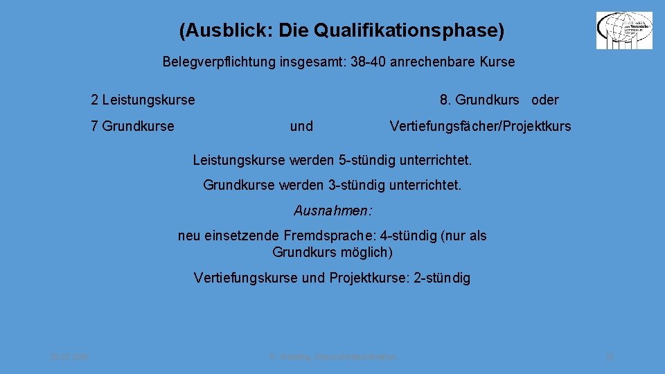 (Ausblick: Die Qualifikationsphase) Belegverpflichtung insgesamt: 38 -40 anrechenbare Kurse 2 Leistungskurse 7 Grundkurse 8.