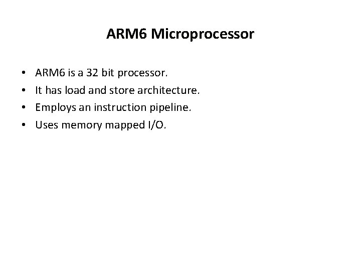 ARM 6 Microprocessor • • ARM 6 is a 32 bit processor. It has