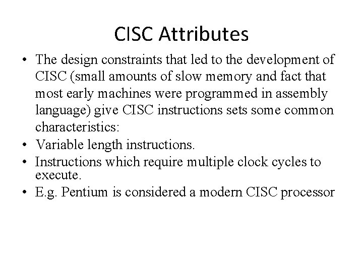 CISC Attributes • The design constraints that led to the development of CISC (small