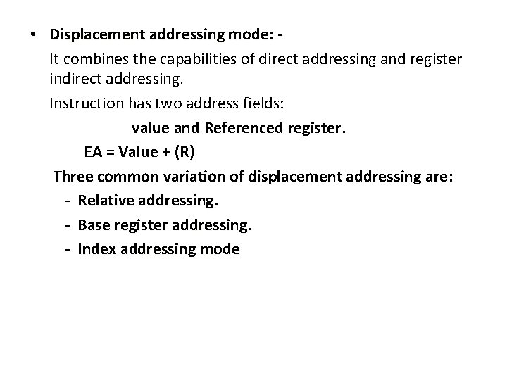  • Displacement addressing mode: It combines the capabilities of direct addressing and register