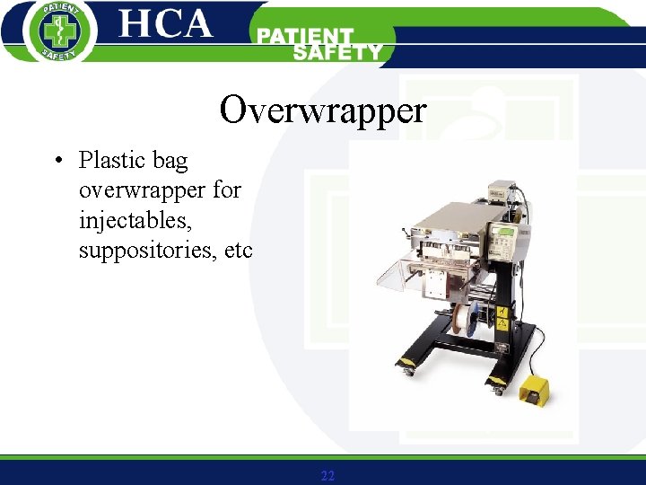 Overwrapper • Plastic bag overwrapper for injectables, suppositories, etc 22 