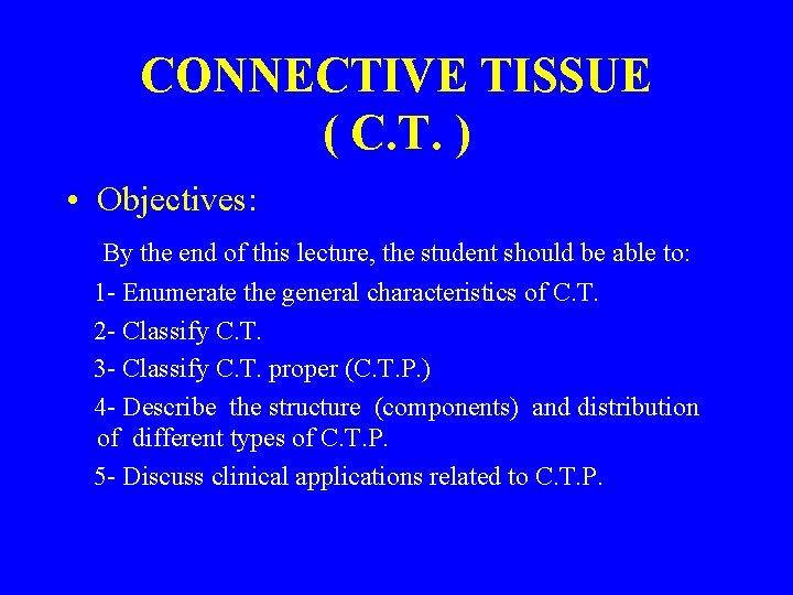 CONNECTIVE TISSUE ( C. T. ) • Objectives: By the end of this lecture,
