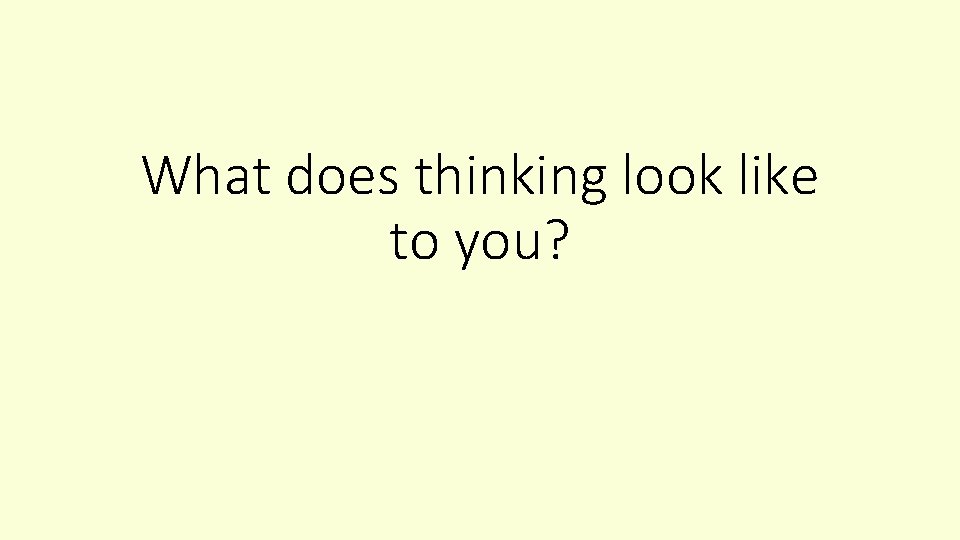 What does thinking look like to you? 