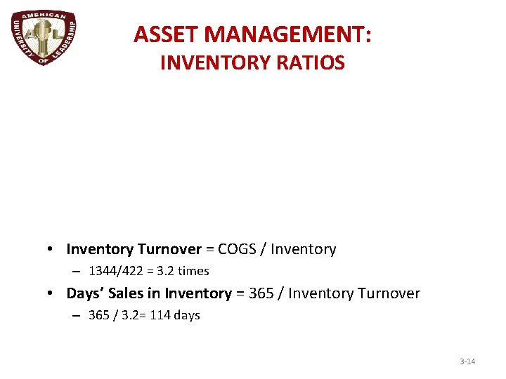 ASSET MANAGEMENT: INVENTORY RATIOS • Inventory Turnover = COGS / Inventory – 1344/422 =