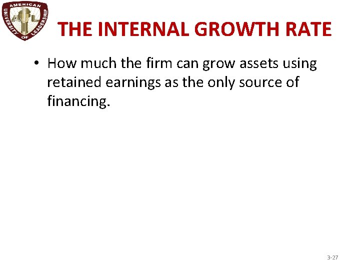 THE INTERNAL GROWTH RATE • How much the firm can grow assets using retained